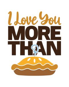 I Love You More Than Pie, Food, Dessert, Thanksgiving, SVG