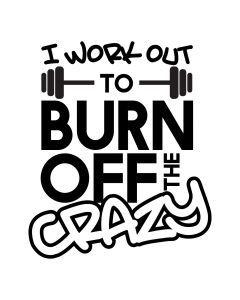 I Work Out to Burn Off the Crazy, Weight Lifting, Gym