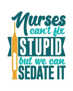 Nurses Can't Fix Stupid But We Can Sedate It, SVG