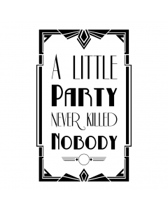 A LITTLE PARTY NEVER KILLED NOBODY