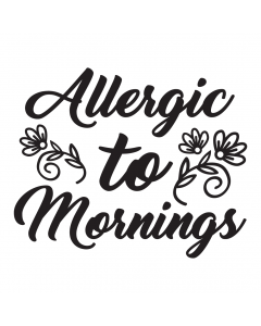 ALLERGIC TO MORNINGS