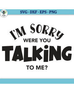 I'm Sorry Were You Talking To Me SVG | Sarcastic SVG