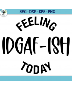 Feeling IDGAF-ISH Today SVG