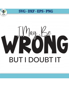 I May Be Wrong But I Doubt It SVG