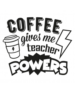 COFFEE GIVES ME TEACHER POWERS