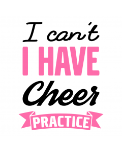 I CANT I HAVE CHEER PRACTICE