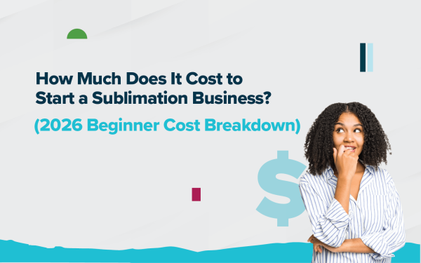 How Much Does It Cost to Start a Sublimation Business in 2026?