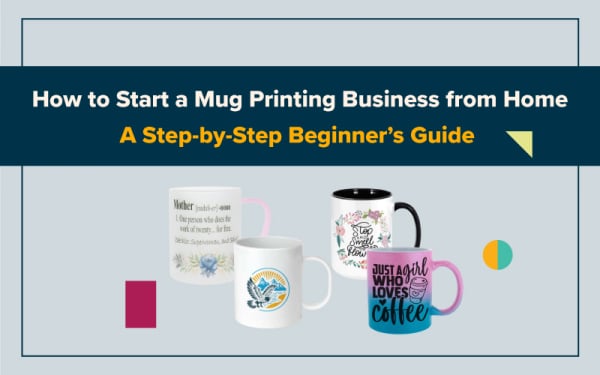 How to Start a Mug Printing Business from Home: A Step-by-Step Beginner’s Guide 
