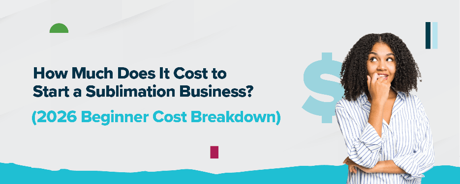 How Much Does It Cost to Start a Sublimation Business in 2026?