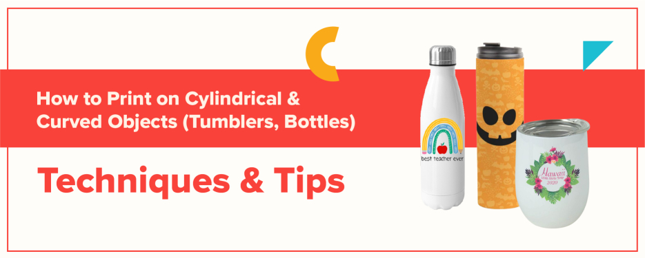 How to Print on Cylindrical & Curved Objects (Tumblers, Bottles): Techniques & Tips 