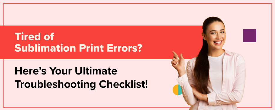 Tired of Sublimation Print Errors? Your Ultimate Troubleshooting Checklist!