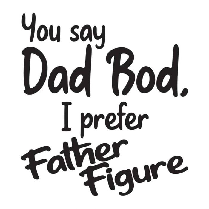 Download You Say Dad Bod I Prefer Father Figure Father S Day Svg