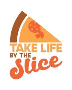 Take Life By the Slice, Pizza, Food, SVG Design